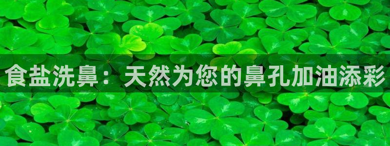 威九国际网站怎么样：食盐洗鼻：天然为您的鼻孔加油添彩