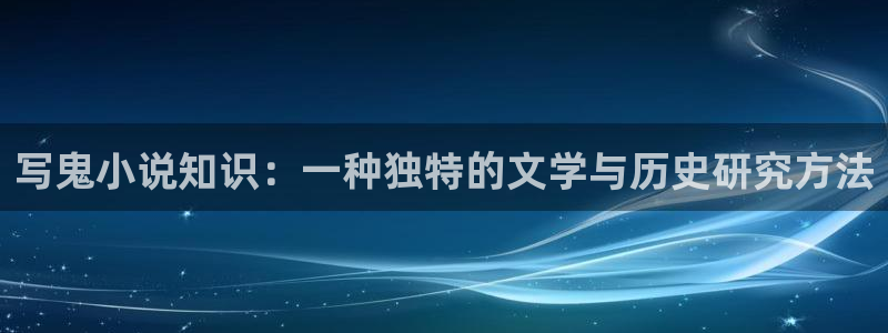 男女辣文小说：写鬼小说知识：一种独特的文学与历史研究方法